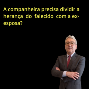 A companheira precisa dividir a herança do falecido com a ex-esposa?